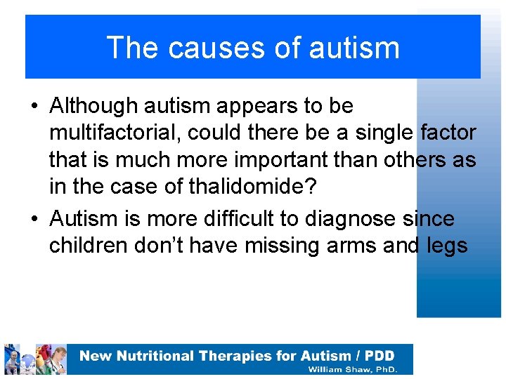 The causes of autism • Although autism appears to be multifactorial, could there be