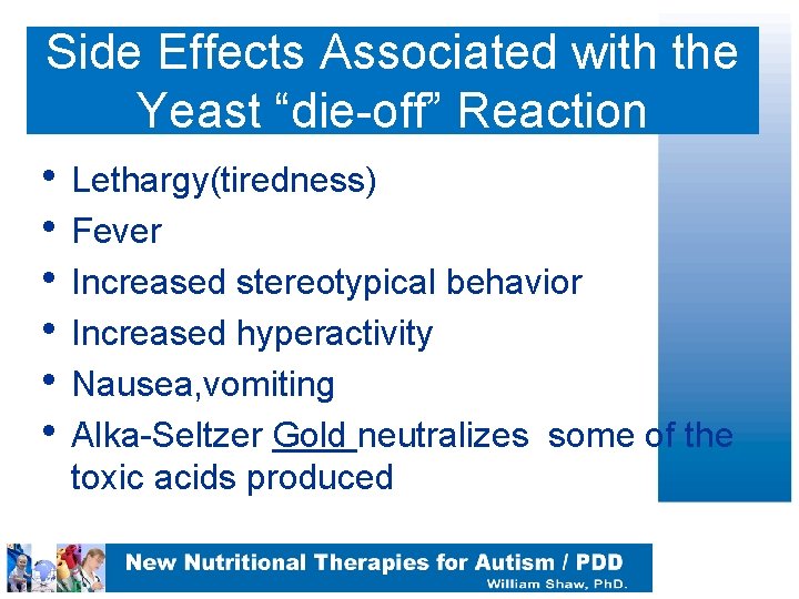Side Effects Associated with the Yeast “die-off” Reaction • Lethargy(tiredness) • Fever • Increased