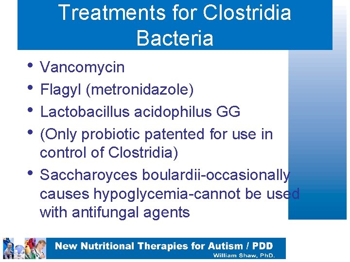 Treatments for Clostridia Bacteria • Vancomycin • Flagyl (metronidazole) • Lactobacillus acidophilus GG •