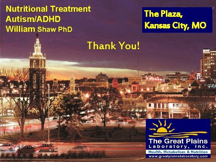 Nutritional Treatment Autism/ADHD William Shaw Ph. D The Plaza, Kansas City, MO Thank You!