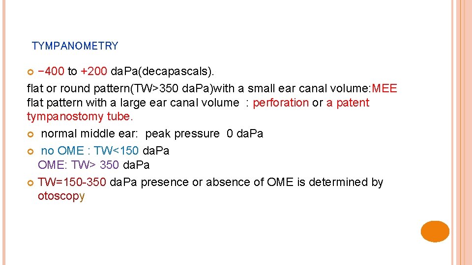  TYMPANOMETRY − 400 to +200 da. Pa(decapascals). flat or round pattern(TW>350 da. Pa)with