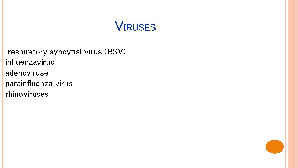 VIRUSES respiratory syncytial virus (RSV) influenzavirus adenoviruse parainfluenza virus rhinoviruses 