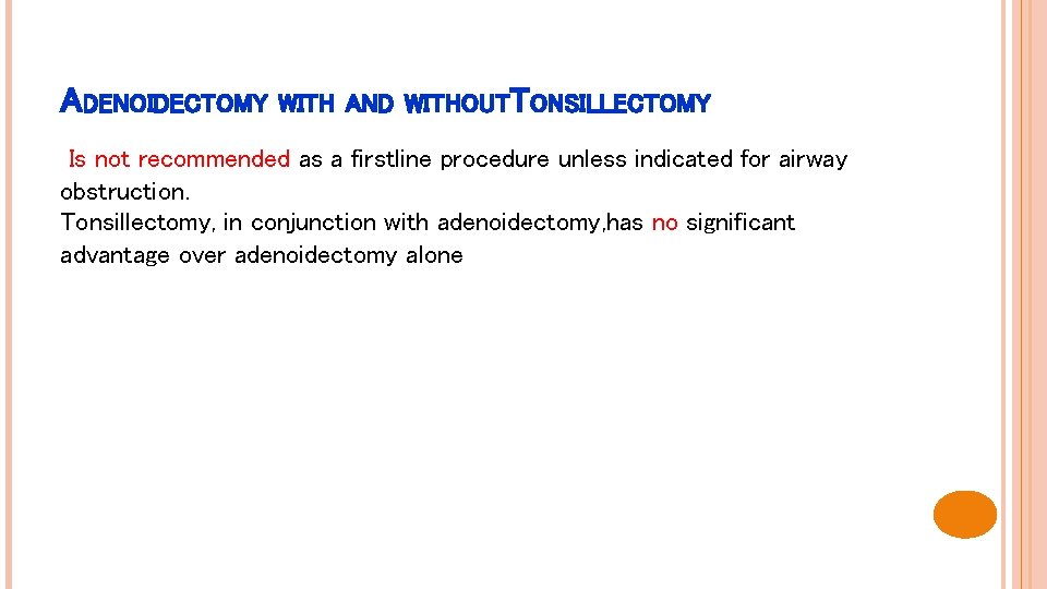 ADENOIDECTOMY WITH AND WITHOUTTONSILLECTOMY Is not recommended as a firstline procedure unless indicated for