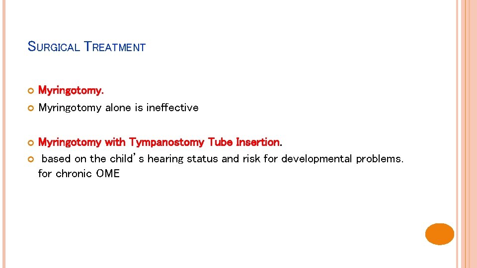 SURGICAL TREATMENT Myringotomy alone is ineffective Myringotomy with Tympanostomy Tube Insertion. based on the