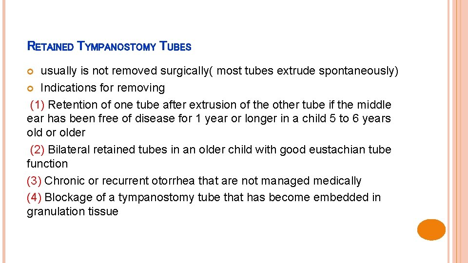 RETAINED TYMPANOSTOMY TUBES usually is not removed surgically( most tubes extrude spontaneously) Indications for