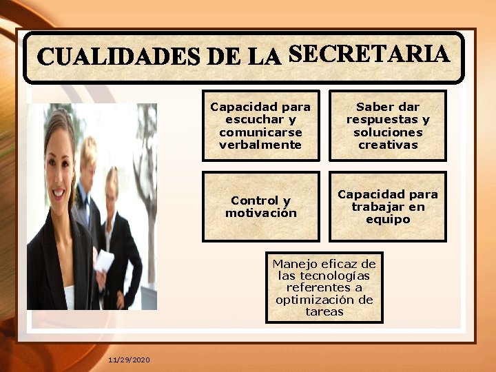 SECRETARIA Capacidad para escuchar y comunicarse verbalmente Saber dar respuestas y soluciones creativas Control