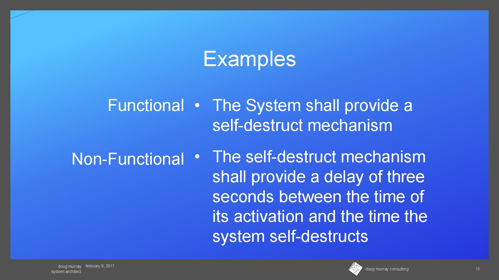 Examples Functional • The System shall provide a self-destruct mechanism Non-Functional • The self-destruct