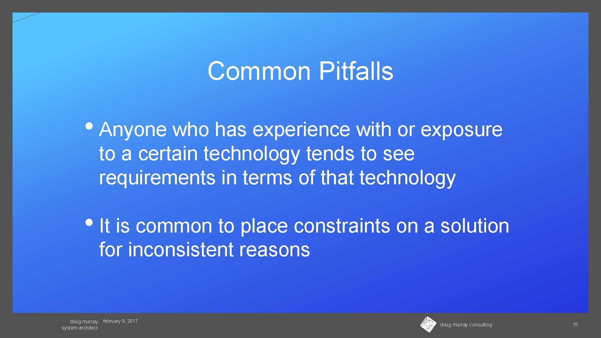 Common Pitfalls • Anyone who has experience with or exposure to a certain technology