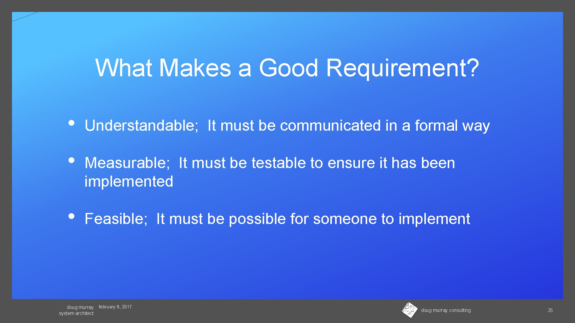 What Makes a Good Requirement? • Understandable; It must be communicated in a formal