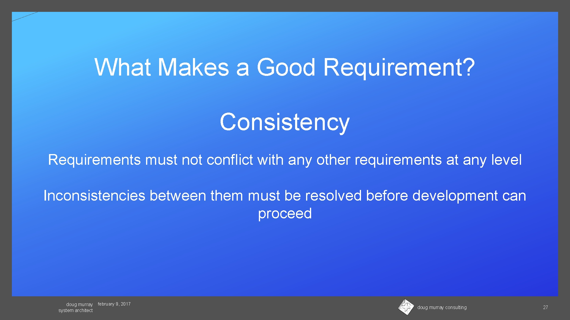 What Makes a Good Requirement? Consistency Requirements must not conflict with any other requirements