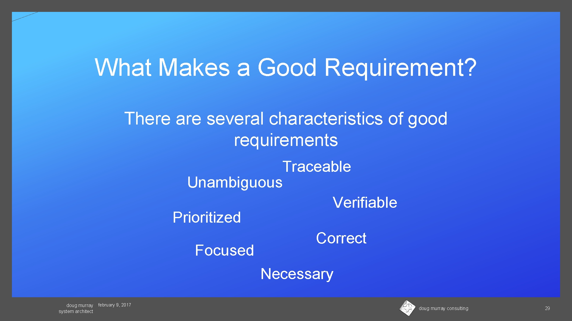 What Makes a Good Requirement? There are several characteristics of good requirements Traceable Unambiguous