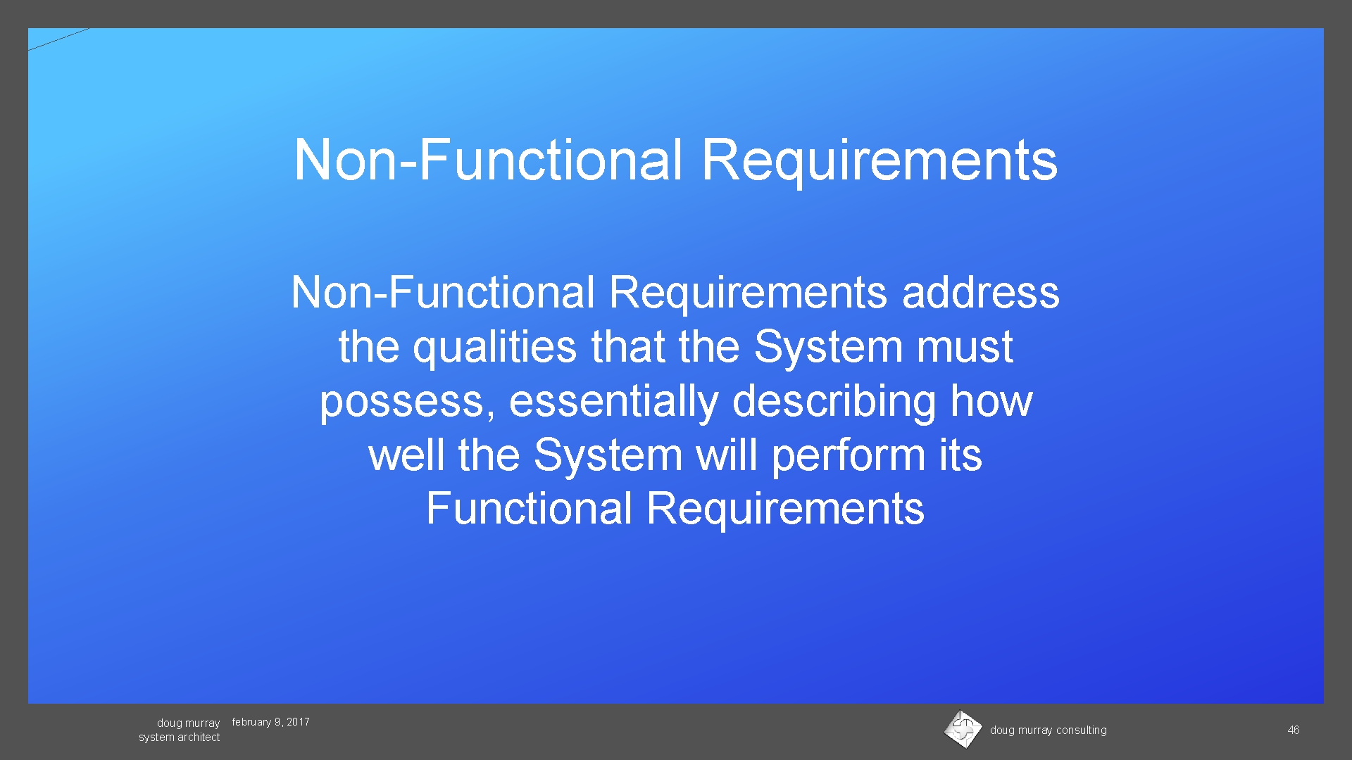 Non-Functional Requirements address the qualities that the System must possess, essentially describing how well