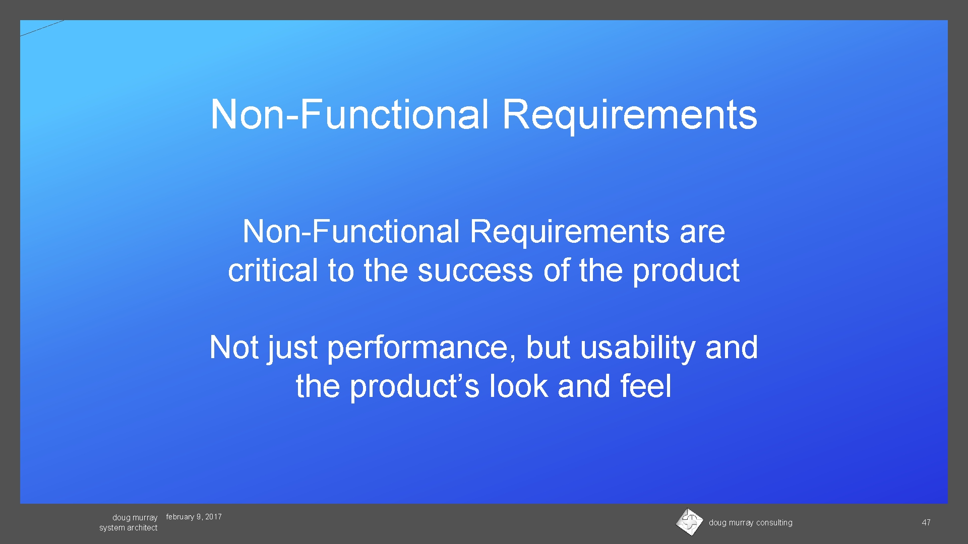 Non-Functional Requirements are critical to the success of the product Not just performance, but
