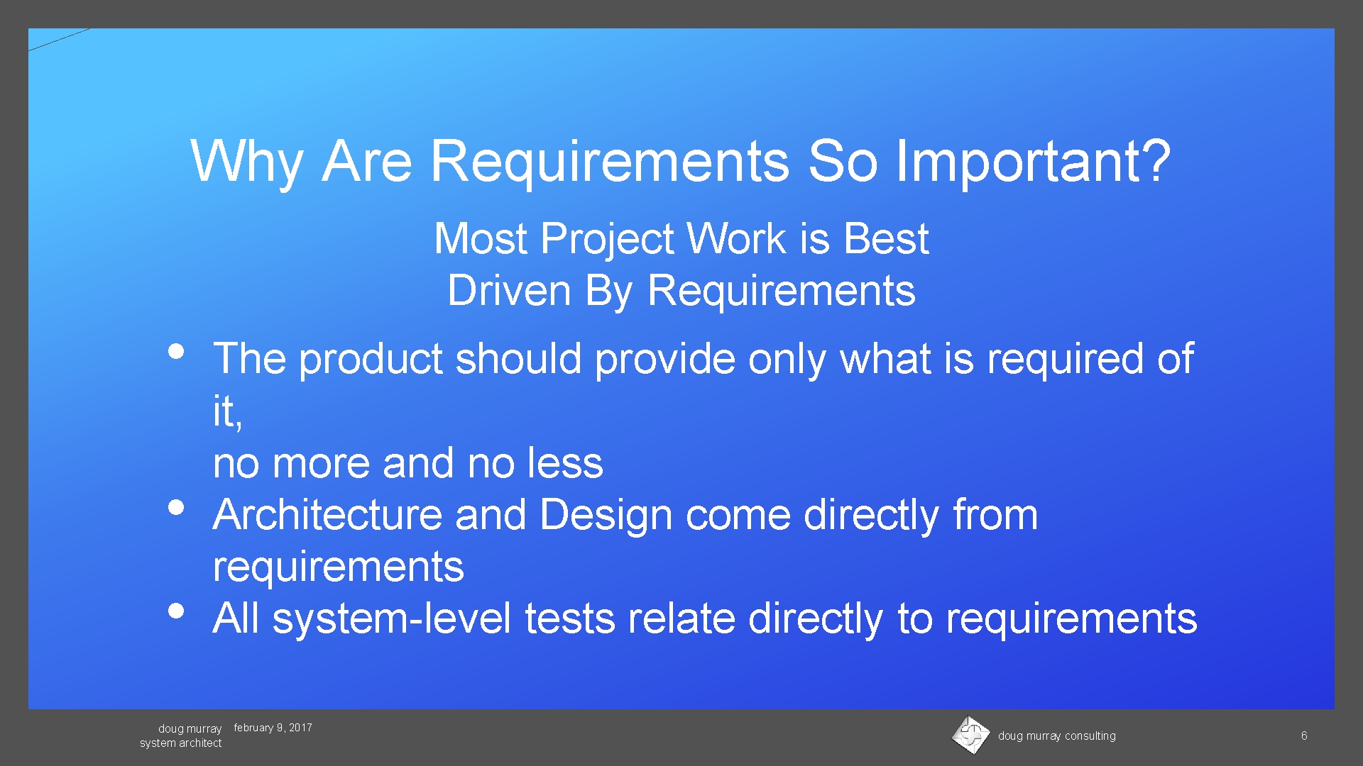 Why Are Requirements So Important? Most Project Work is Best Driven By Requirements •