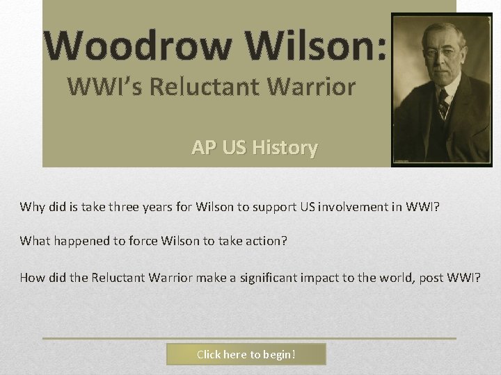 Woodrow Wilson: WWI’s Reluctant Warrior AP US History Why did is take three years