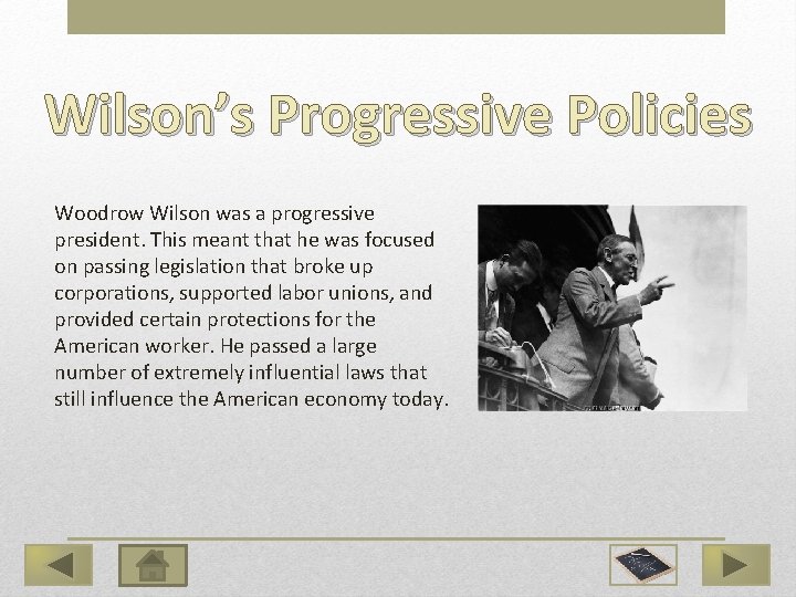 Wilson’s Progressive Policies Woodrow Wilson was a progressive president. This meant that he was