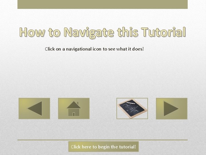 How to Navigate this Tutorial Click on a navigational icon to see what it