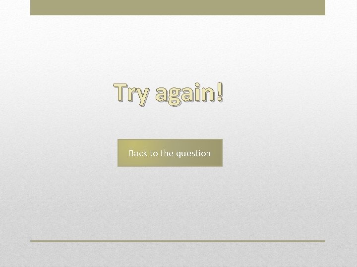 Try again! Back to the question 