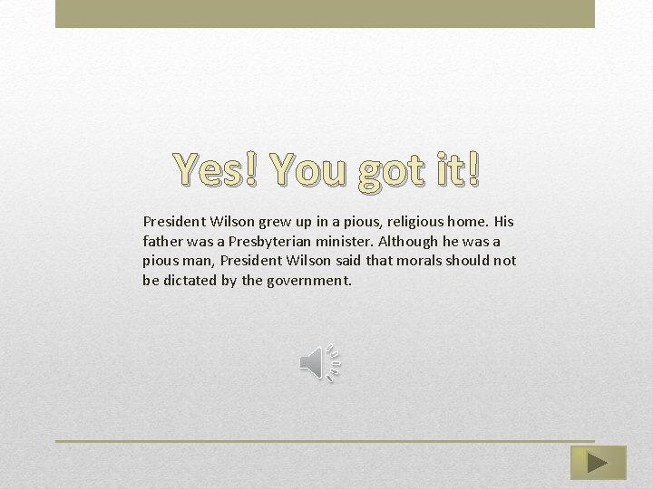 Yes! You got it! President Wilson grew up in a pious, religious home. His