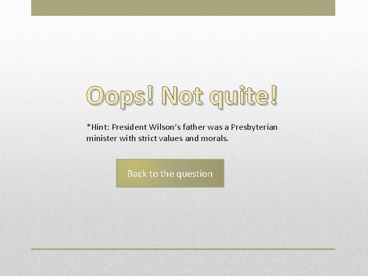 Oops! Not quite! *Hint: President Wilson’s father was a Presbyterian minister with strict values