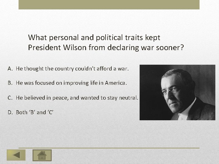 What personal and political traits kept President Wilson from declaring war sooner? A. He