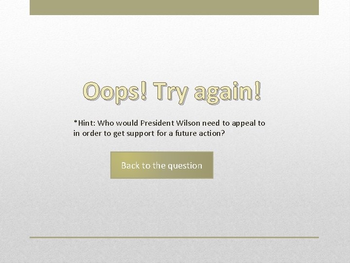 Oops! Try again! *Hint: Who would President Wilson need to appeal to in order
