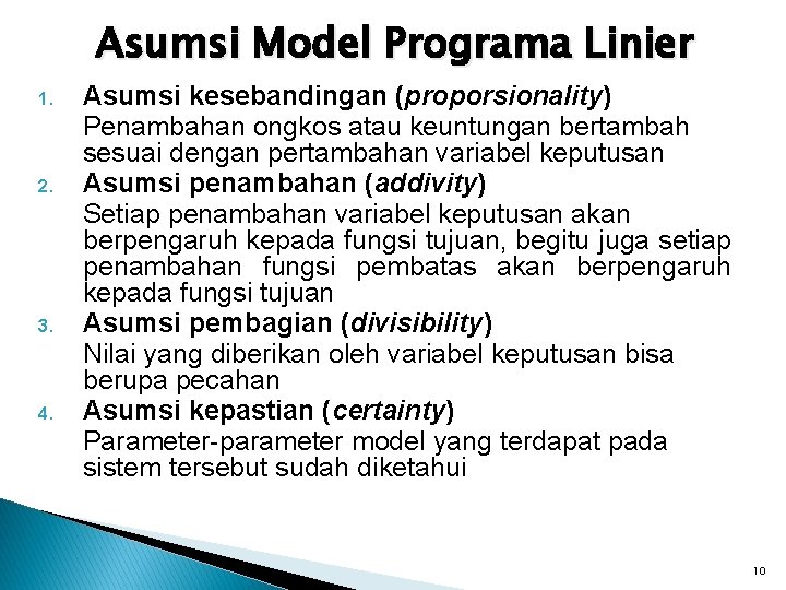 Asumsi Model Programa Linier 1. 2. 3. 4. Asumsi kesebandingan (proporsionality) Penambahan ongkos atau