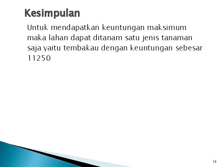 Kesimpulan Untuk mendapatkan keuntungan maksimum maka lahan dapat ditanam satu jenis tanaman saja yaitu