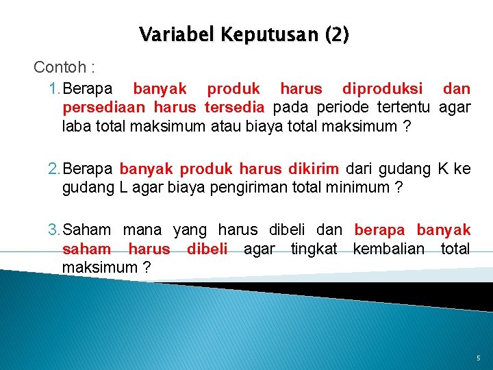 Variabel Keputusan (2) Contoh : 1. Berapa banyak produk harus diproduksi dan persediaan harus