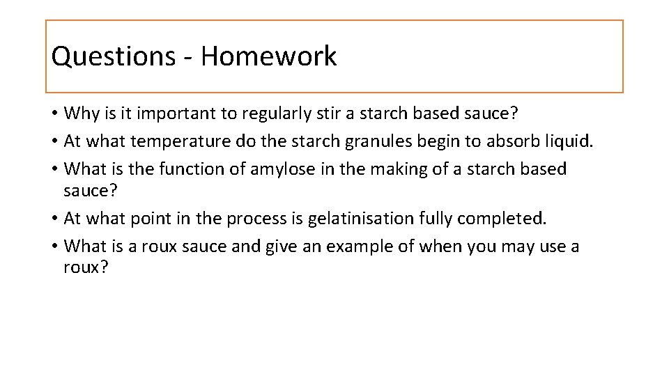 Questions - Homework • Why is it important to regularly stir a starch based