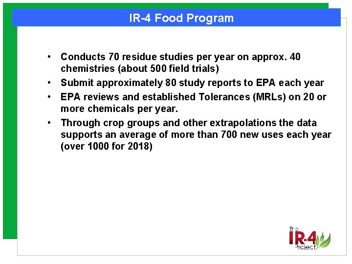 IR-4 Food Program • Conducts 70 residue studies per year on approx. 40 chemistries