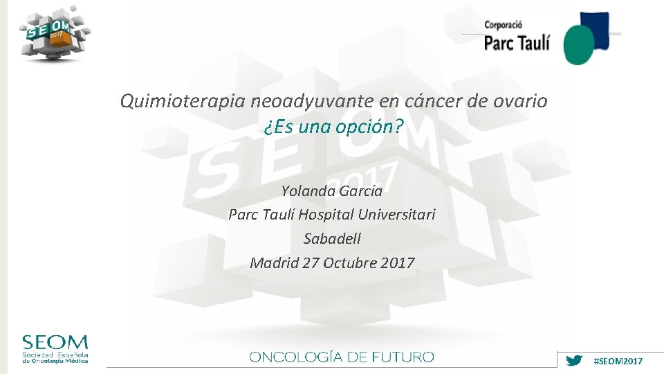 Quimioterapia neoadyuvante en cáncer de ovario ¿Es una opción? Yolanda García Parc Taulí Hospital