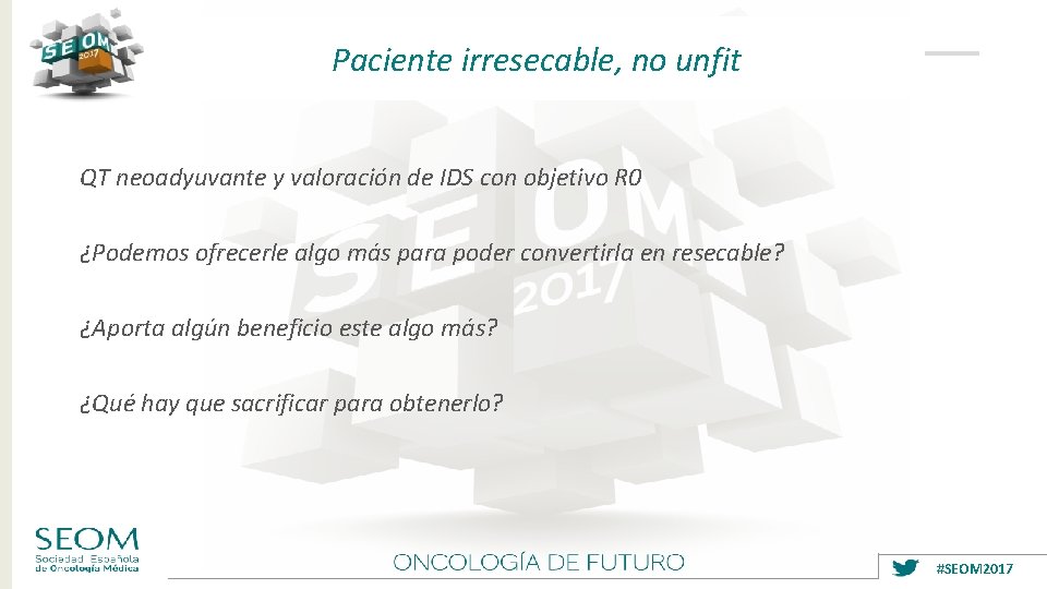 Paciente irresecable, no unfit QT neoadyuvante y valoración de IDS con objetivo R 0