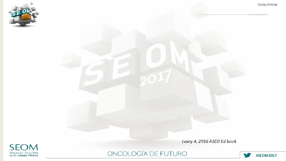 Guías clinicas Leary A, 2016 ASCO Ed book #SEOM 2017 