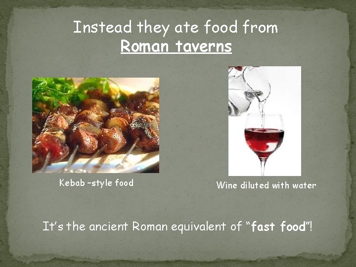 Instead they ate food from Roman taverns Kebab –style food Wine diluted with water Instead they ate food from Roman taverns Kebab –style food Wine diluted with water