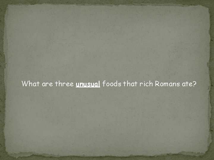 What are three unusual foods that rich Romans ate? What are three unusual foods that rich Romans ate?