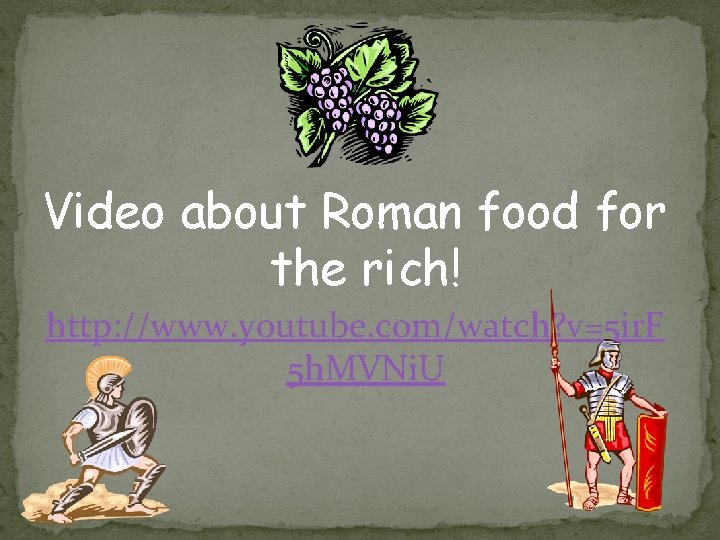 Video about Roman food for the rich! http: //www. youtube. com/watch? v=5 ir. F Video about Roman food for the rich! http: //www. youtube. com/watch? v=5 ir. F