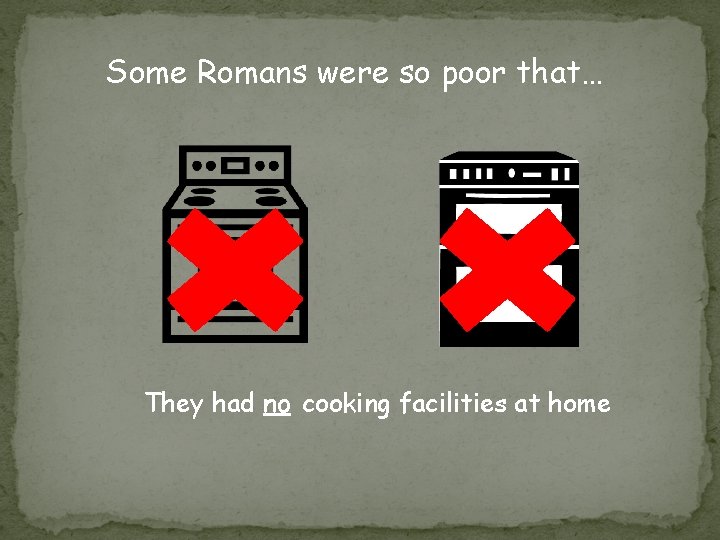 Some Romans were so poor that… They had no cooking facilities at home Some Romans were so poor that… They had no cooking facilities at home
