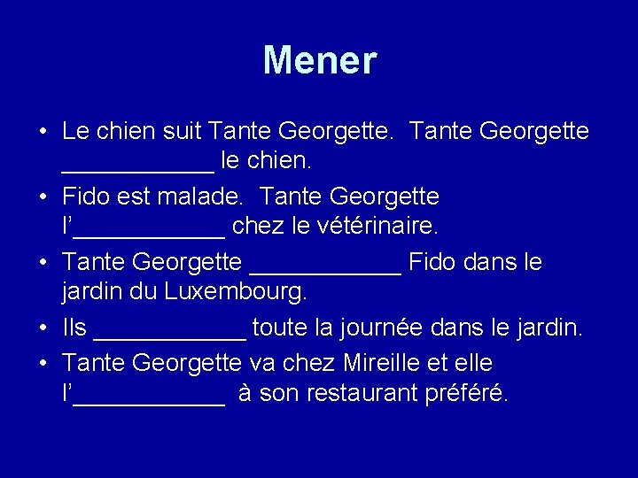 Mener • Le chien suit Tante Georgette ______ le chien. • Fido est malade.