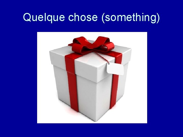 Quelque chose (something) 