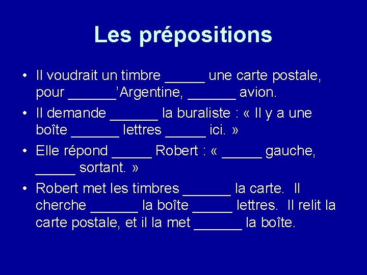 Les prépositions • Il voudrait un timbre _____ une carte postale, pour ______’Argentine, ______