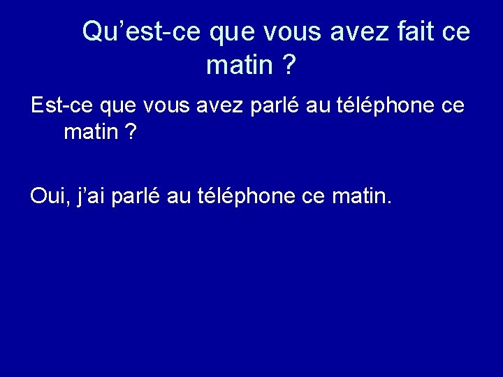 Qu’est-ce que vous avez fait ce matin ? Est-ce que vous avez parlé au