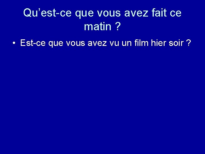 Qu’est-ce que vous avez fait ce matin ? • Est-ce que vous avez vu