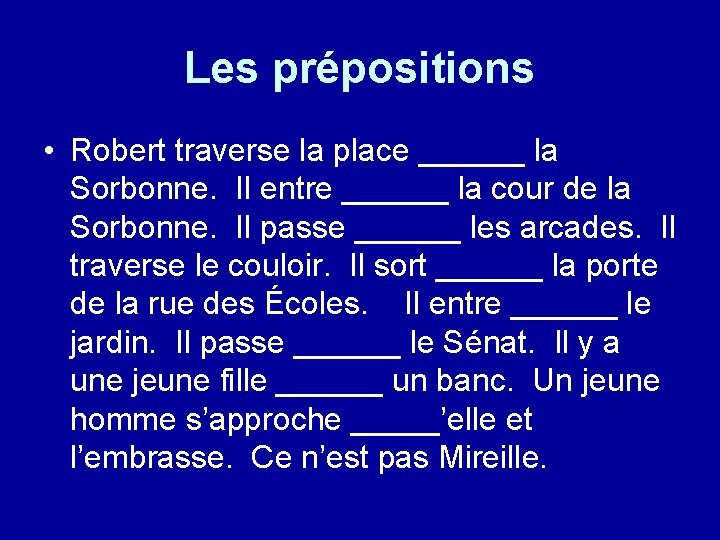 Les prépositions • Robert traverse la place ______ la Sorbonne. Il entre ______ la