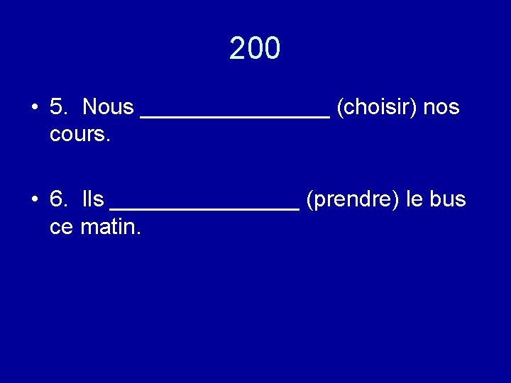 200 • 5. Nous ________ (choisir) nos cours. • 6. Ils ________ (prendre) le