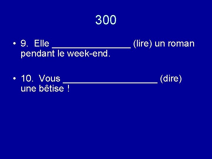 300 • 9. Elle ________ (lire) un roman pendant le week-end. • 10. Vous