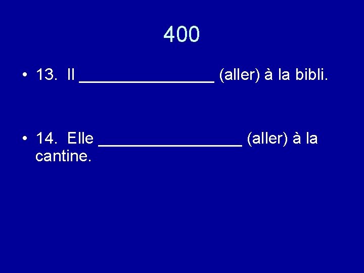400 • 13. Il ________ (aller) à la bibli. • 14. Elle ________ (aller)