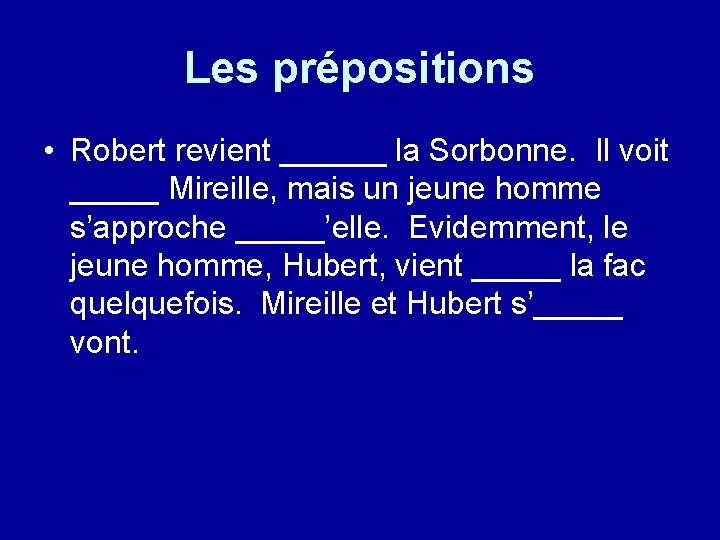 Les prépositions • Robert revient ______ la Sorbonne. Il voit _____ Mireille, mais un