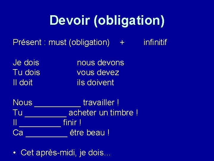 Devoir (obligation) Présent : must (obligation) Je dois Tu dois Il doit + nous