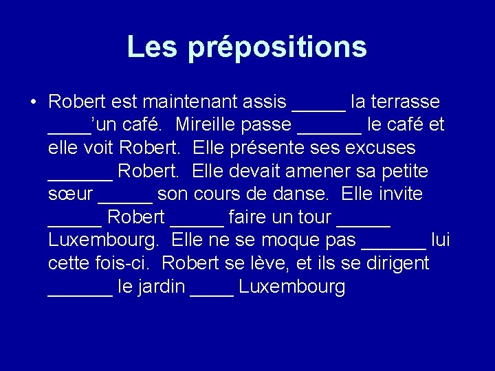 Les prépositions • Robert est maintenant assis _____ la terrasse ____’un café. Mireille passe